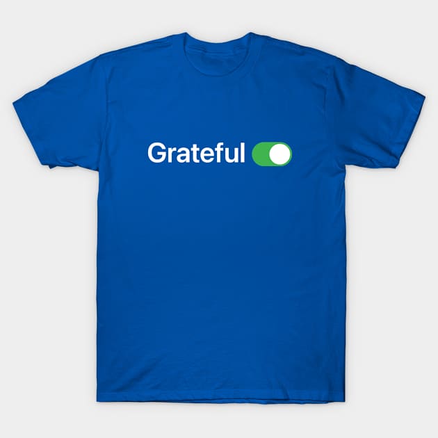 Grateful is ON! T-Shirt by Koyaanisqatsian